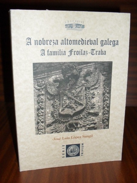 LA NOBLEZA ALTOMEDIEVAL GALLEGA. La familia Froilaz Traba. A NOBREZA ALTOMEDIEVAL GALEGA. A familia Froilaz-Traba